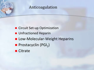 Anticoagulation
 Circuit Set-up Optimization
 Unfractioned Heparin
 Low-Molecular-Weight Heparins
 Prostacyclin (PGI2)
 Citrate
 