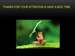 THANKS FOR YOUR ATTENTION & HAVE A NICE TIME
 