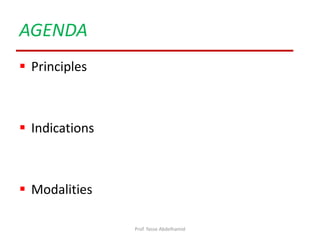 AGENDA
 Principles
 Indications
 Modalities
Prof. Yasse Abdelhamid
 