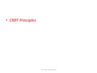 • CRRT Principles
Prof. Yasse Abdelhamid
 