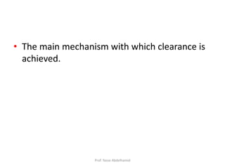 • The main mechanism with which clearance is
achieved.
Prof. Yasse Abdelhamid
 