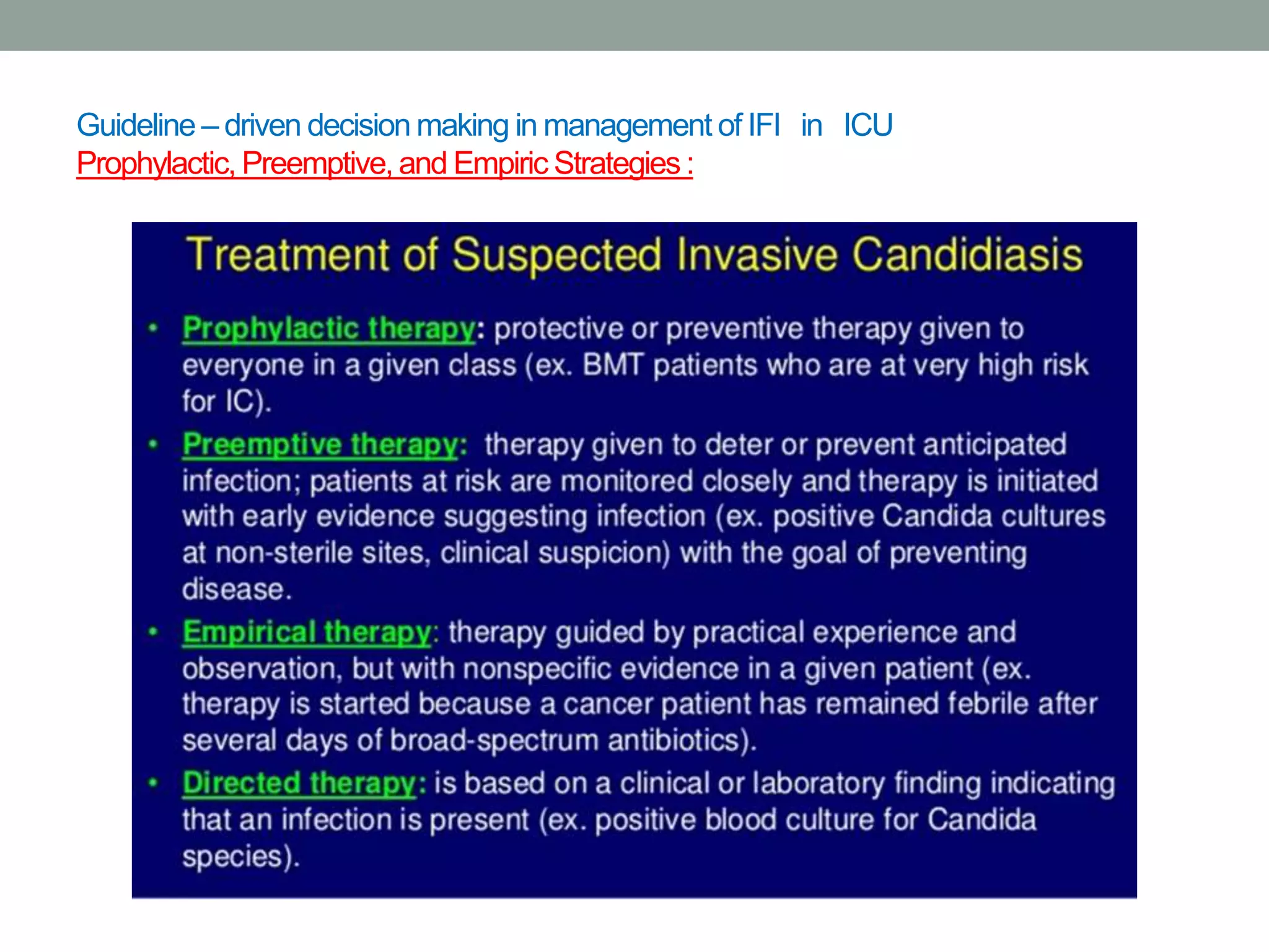 Guideline – driven decision making in management of IFI in ICU
Prophylactic, Preemptive, and Empiric Strategies :
 