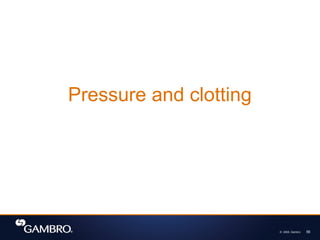 56
© 2008, Gambro
Pressure and clotting
 