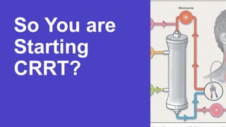 So You are
Starting
CRRT?
 