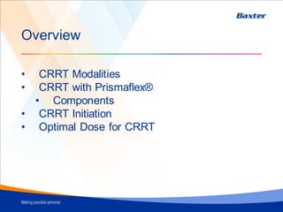Overview
• CRRT Modalities
• CRRT with Prismaflex®
• Components
• CRRT Initiation
• Optimal Dose for CRRT
 