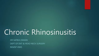 Chronic Rhinosinusitis
DR SAFIKA ZAMAN
DEPT OF ENT & HEAD NECK SURGERY
RKMSP VIMS
 