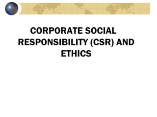 CORPORATE SOCIAL
RESPONSIBILITY (CSR) AND
ETHICS
 