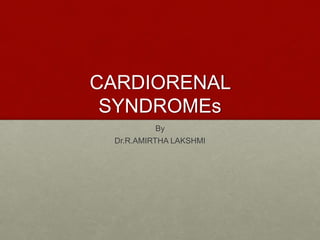 CARDIORENAL
SYNDROMEs
By
Dr.R.AMIRTHA LAKSHMI
 