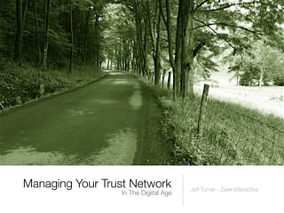 Managing Your Trust Network           Jeff Turner - Zeek Interactive
                 In The Digital Age
 