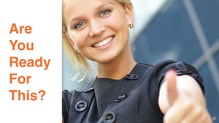 Are
You
Ready
For
This?
20
 