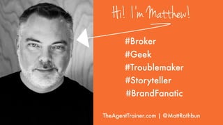 Hi! I’m Matthew!
TheAgentTrainer.com | @MattRathbun
#Broker
#Troublemaker
#Storyteller
#BrandFanatic
#Geek
 
