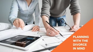 37
PLANNING
WITH THE
DIVORCE
IN MIND
 