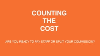 COUNTING
THE
COST
ARE YOU READY TO PAY STAFF OR SPLIT YOUR COMMISSION?
 