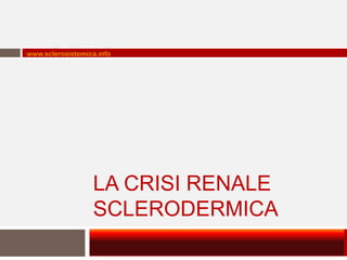 www.sclerosistemica.info




                  LA CRISI RENALE
                  SCLERODERMICA
 