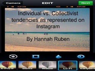 By Hannah Ruben
Individual vs. Collectivist
tendencies as represented on
Instagram
By Hannah Ruben
 