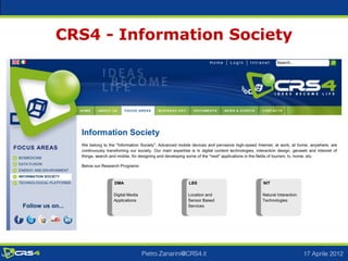 CRS4 - Information Society




         Pietro.Zanarini@CRS4.it   17 Aprile 2012
 
