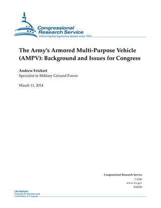 The Army’s Armored Multi-Purpose Vehicle
(AMPV): Background and Issues for Congress
Andrew Feickert
Specialist in Military Ground Forces
March 11, 2014
Congressional Research Service
7-5700
www.crs.gov
R43240
 
