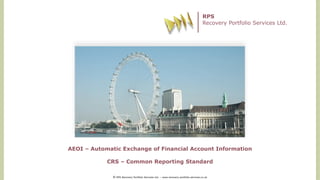 AEOI – Automatic Exchange of Financial Account Information
CRS – Common Reporting Standard
RPS
Recovery Portfolio Services Ltd.
© RPS Recovery Portfolio Services Ltd. – www.recovery-portfolio-services.co.uk
 