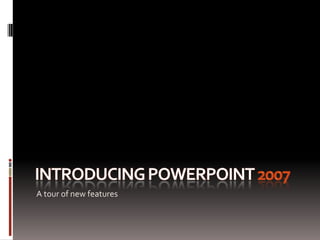Introducing PowerPoint 2007 A tour of new features 