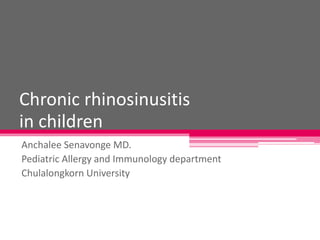 Chronic rhinosinusitis
in children
Anchalee Senavonge MD.
Pediatric Allergy and Immunology department
Chulalongkorn University
 