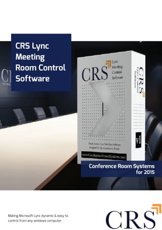 CRS Lync
Room Control
System
Conference Room Systems
for 2015
Making Microsoft Lync dynamic & easy to
control from any windows computer.
 