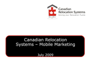 Canadian Relocation
Systems – Mobile Marketing

         July 2009
 