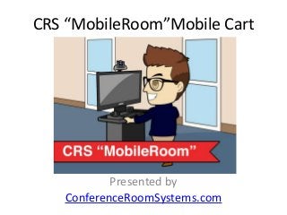 CRS “MobileRoom”Mobile Cart 
Presented by 
ConferenceRoomSystems.com 
 