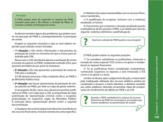 UnidadeVI–AprestaçãodecontasnoâmbitodoPNAE
120
Avaliemos também alguns dos problemas que podem ocor-
rer na execução do PNAE e, consequentemente, na prestação
de contas.
Imagine as seguintes situações e veja se você saberia res-
ponder quais atitudes seriam tomadas:
:: 1ª situação: a EEx omitiu informações e documentos da
prestação de contas no momento em que a enviou para ser
avaliada pelo CAE.
Nesse caso, o CAE não deverá aprovar a prestação de contas
e enviará seu parecer ao FNDE, sinalizando a atitude à EEx, para
possíveis providências por parte da Autarquia.
:: 2ª situação: a EEx não apresentou a prestação de contas ao
CAE para a avaliação.
O CAE deverá comunicar o fato, mediante ofício, ao FNDE e
ao Ministério Público local.
:: 3ª situação: não houve apresentação da prestação de con-
tas pela EEx ao FNDE, por dolo ou culpa do gestor anterior.
O atual gestor da EEx, nesse caso, deverá encaminhar justifi-
cativa ao FNDE, com cópia para o CAE, acompanhada da cópia
autenticada de representação criminal contra o ex-gestor,
protocolizada no respectivo órgão do Ministério Público.
A instrução dessa representação deverá conter a seguinte
documentação:
a) Qualquer documento disponível referente à transferência
dos recursos financeiros, inclusive extratos da conta específica.
b) Relatório das ações empreendidas com os recursos finan-
ceiros transferidos.
c) A qualificação do ex-gestor, inclusive com o endereço
atualizado, se houver.
d) Documento que comprove a situação atualizada quanto
à adimplência da EEx perante o FNDE, a ser obtido por meio do
seguinte endereço eletrônico: cae@fnde.gov.br.
Quando o FNDE restabelecerá o repasse de recursos
financeiros do PNAE aos municípios e aos estados que
tiveram problemas na apresentação de contas??
Qual será a atitude do FNDE quanto a essa situação?
?
Atenção!
O FNDE poderá, antes de suspender os repasses do PNAE,
conceder prazo para a EEx efetuar a correção de falhas ou
omissões contidas na Prestação de Contas.
O FNDE poderá adotar as seguintes posições:
1ª Se considerar satisfatórias as justificativas, instaurará a
tomada de contas especial (TCE) contra o ex-gestor e restabe-
lecerá os repasses financeiros.
2ª Se as justificativas forem consideradas insatisfatórias,
continuarão suspensos os repasses e será instaurada a TCE
contra o ex-gestor e o atual.
Lembre-sedeque,apósojulgamentodaação,oresponsável
pela inadequada utilização dos recursos públicos poderá ser
condenado a ressarcir o erário (devolver o dinheiro recebido
aos cofres públicos), devendo encaminhar cópia do compro-
vante do recolhimento do débito ao FNDE e ao CAE.
 