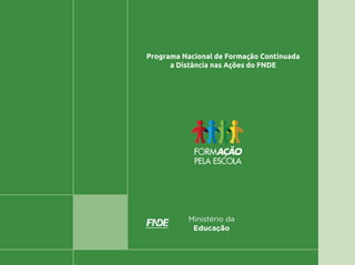 Programa Nacional de Formação Continuada
a Distância nas Ações do FNDE
Ministério da
Educação
 
