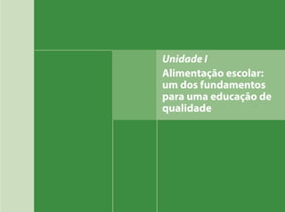 Unidade I
Alimentação escolar:
um dos fundamentos
para uma educação de
qualidade
 