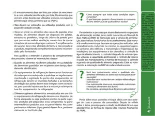 UnidadeIII–Alimentaçãoenutrição
47
Como assegurar que todas essas condições sejam
cumpridas?
O que fazer para garantir o fornecimento e o consumo
de uma alimentação de qualidade nas escolas?
?
Você tem conhecimento sobre a qualidade dos
alimentos oferecidos aos alunos das escolas públicas de
sua região?
Sabe dizer se as escolas têm um cardápio elaborado por
nutricionista?
Esse nutricionista observa as necessidades nutricionais
e restrições alimentares dos alunos?
Ele considera a produção local de gêneros alimentícios?
?
:: O armazenamento deve ser feito por ordem de vencimen-
to e com a devida identificação, por lote. Os alimentos que
vencem antes deverão ser utilizados primeiro, no esquema
primeiro que vence, primeiro que sai (PVPS).
:: Não devem ser estocados ou utilizados produtos com o
prazo de validade vencido.
:: Deve-se retirar os alimentos das caixas de papelão e/ou
madeira. Os alimentos devem ser dispostos em paletes,
estrados ou prateleiras, longe do chão e da parede, para
que possam ter melhor ventilação, menor risco de conta-
minação e de acesso de pragas e vetores. O empilhamento
de sacarias deve estar alinhado de forma a não prejudicar
o produto, respeitando o empilhamento máximo recomen-
dado pelo fornecedor.
Para ajudá-lo a entender o processo do armazenamento
dos produtos, observe as informações a seguir:
:: Quando os alimentos não forem utilizados em sua totalida-
de, devem ser guardados em recipientes com tampa, devi-
damente identificados.
:: Os equipamentos de refrigeração devem estar funcionan-
do na temperatura adequada, a qual deve ser regularmente
monitorada e registrada. As portas dos equipamentos de
refrigeração devem ser mantidas fechadas e as borrachas
de vedação das portas devem estar íntegras e sem rachadu-
ras, para que não haja escape de ar e mudança na tempera-
tura dos equipamentos de refrigeração.
:: Diferentes gêneros alimentícios armazenados em um úni-
co equipamento de refrigeração devem estar dispostos de
forma adequada, ou seja, produtos prontos na parte supe-
rior, produtos pré-preparados e/ou semiprontos na parte
intermediária e produtos crus na parte inferior. Nos com-
partimentos inferiores (tipo gaveta) devem ficar, preferen-
cialmente, os hortifrutícolas.
Para orientar as pessoas que atuam diretamente no preparo
da alimentação escolar, deve existir na escola um Manual de
Boas Práticas (MBP) de fabricação para o serviço de alimenta-
ção, acessível aos funcionários do estabelecimento. Esse manu-
al é um documento que descreve as operações realizadas pelo
estabelecimento, incluindo, no mínimo, os requisitos higiêni-
co-sanitários dos edifícios, a manutenção e higienização das
instalações, dos equipamentos e dos utensílios, o controle da
água de abastecimento, o controle integrado de vetores e pra-
gas urbanas, a capacitação profissional, o controle da higiene
e saúde dos manipuladores, o manejo de resíduos e o controle
e garantia de qualidade do alimento preparado. Cabe ao nutri-
cionista a elaboração do MBP de cada unidade escolar.
Pense sobre essas questões e troque ideias com seus cole-
gas de curso e pessoas da comunidade. Depois de refletir
sobre o tema, prossiga para o estudo da Unidade IV, em que
abordaremos as formas de repasse dos recursos financeiros
do PNAE.
Para facilitar
na elaboração
do Manual de
Boas Práticas
da Alimentação
Escolar, o FNDE,
em parceria dos
Centro Cola-
boradores de
Alimentação Es-
colar da UFRGS
E UNIFESP, cria-
ram o aplicativo
que facilita a
implementação
destes manuais
nas escolas. Veja
em: http://www.
fnde.gov.br/pro-
gramas/alimen-
tacao-escolar/
alimentacao-es-
colar-material-
-de-divulgacao/
alimentacao-ma-
nuais/item/5320-
- f e r r a m e n t a
- d e - b o a s
-práticas-de-fa-
bricacao -de-
- a l i m e n t o s
 