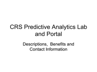 CRS Predictive Analytics Lab and Portal Descriptions,  Benefits and Contact Information 