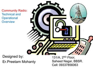 Community Radio:Technical and Operational Overview Designed by: Er.PreetamMohanty 131/A, 2ND Floor, Saheed Nagar, BBSR. Cell: 09337856063 