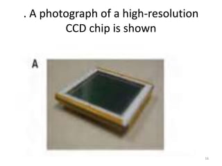 . A photograph of a high-resolution
CCD chip is shown
16
 