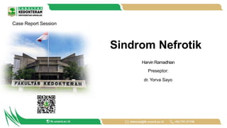 Sindrom Nefrotik
Harvin Ramadhian
Preseptor:
dr. Yorva Sayo
Case Report Session
 