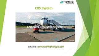 CRS System
Email id : contact@flightslogic.com
 