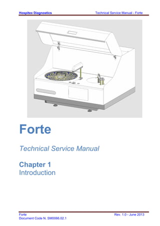 Hospitex Diagnostics Technical Service Manual - Forte
Forte Rev. 1.0 - June 2013
Document Code N. SM0066.02.1
Technical Service Manual
Chapter 1
Introduction
 