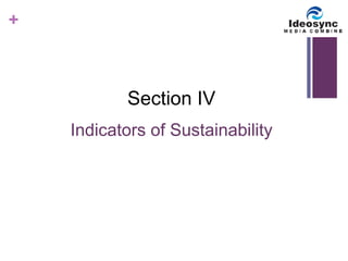 + 
Section IV 
Indicators of Sustainability 
 