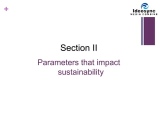 + 
Section II 
Parameters that impact 
sustainability 
 