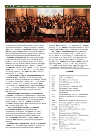 5 Transport Day Bulletin, Volume 217, Number 2, Tuesday, 9 December 2014 
participant proposed declaring a year of connecting transport 
with climate change, from Lima to Paris. Huizenga asked the 
panelists for their advice on activities for such a year. 
Nestor Roa, Manager, Infrastructure and Environment 
Department, IDB, stressed the need to bridge the gap between 
those focused on climate and transport policy. Tomas Anker 
Christensen, Senior Advisor for Partnerships, Office of the 
Assistant Secretary-General for Strategic Planning, UN, 
highlighted the need to create a surge of action that will help 
boost the ambition of negotiators in the UNFCCC process. 
He said transport is one of the most difficult areas to get a 
grip on, because there is no global transport organization or 
piece that brings transport policy together. He encouraged 
participants to consider how to push governments to scale up 
their commitments and to be more ambitious for pushing for 
commitments in Paris. 
Susana Muhamad, Bogota Secretary of Environment, 
discussed three initiatives in Bogota and their possibilities for 
integration into the proposed year of connecting transport with 
climate change. She said Bogota has organized a day without 
cars, and suggested that cities around the world could hold a 
day without cars on the same day. She said Bogota closes some 
streets on Sundays to allow only bike and pedestrian access. 
And she highlighted work in the Cities Climate Leadership 
Group to negotiate collectively with bus manufacturers, in 
order to accelerate the transition. 
Yann Françoise, Head of Climate and Energy Strategies, 
Parks and Environment Directorate, Urban Ecology Agency, 
City of Paris, stressed the importance of leadership from 
mayors, as well as for delivering low-carbon transport 
solutions for “the last miles” and for global support for such 
solutions. Laura Merrill, Senior Researcher, Global Subsidies 
Initiative of the International Institute for Sustainable 
Development, stressed the role of phasing out fossil fuel 
subsidies in freeing up government spending for infrastructure 
investment and in changing incentives for choices on 
transportation modes. 
Sylvie Lemmet, Director of European and International 
Affairs, Ministry of Ecology, Sustainable Development and 
Energy, France, stressed the need to deliver on commitments 
made at the 2014 Climate Summit to demonstrate progress. 
She underscored the importance of the scale of ambition 
in existing initiatives and urged the adoption of further 
commitments to ensure a successful follow-up to COP 21. 
Norbert Gorißen, Head of Division, Federal Ministry for 
the Environment, Nature Conservation, Building and Nuclear 
Safety, Germany, stressed the importance of tracking INDCs 
and highlighted NAMAs as important instruments of change. 
He expressed concern over the relative lack of discussion on 
mitigation opportunities in the transport sector compared with 
the electricity sector. Despite difficulties slowing progress on 
sustainable transport, he urged parties to take “bold and brave 
actions” up to and beyond the Paris COP. He said that he was 
encouraged by the growing popularity of cycling in European 
cities, citing it as an example of how local co-benefits can lead 
mitigation actions. 
During the discussion, speakers highlighted opportunities 
for cities to share success stories; draw further connections 
between climate change and energy, and the transport sector 
in particular; involve automobile manufacturers in future COP 
discussions; use urban areas as laboratories to experiment with 
mitigation and adaptation actions; and envision car-free cities. 
One long-time negotiator participating in the session pointed 
to the event as the kind needed to overcome vested interests, 
while another participant suggested using arts and media to 
create the change in consciousness needed for real action. The 
session concluded with the observation that the contours for the 
coming year’s work programme are now emerging, which must 
merge awareness-raising and substantive action in preparation 
for the Paris. Huizenga emphasized the need to engage with 
the UNFCCC process through following up on INDCs and pre- 
2020 ambition. He also highlighted the recommendations for 
engaging in outreach, large-scale campaign activities, building 
better bridges with climate community, not losing contact 
with the larger transport community, and looking for leapfrog 
opportunities for technology, among others. 
CLOSING REMARKS 
Heather Allen introduced the closing speaker, Tanya Müller 
García, Secretary of Environment of Mexico City, Vice- 
President of the World Green Infrastructure Network, and 
Member, Secretary-General’s High Level Advisory Group on 
Sustainable Transport. Müller García noted that cities are going 
to continue to grow and that they need the involvement of 
local and national governments to address their challenges. She 
highlighted the importance of compatibility between national 
and local transport policies, and stressed the need to undertake 
projects at the local level and to build on their results. She 
looked forward to the possibilities presented by the coming 
year and the Paris Climate Change Conference. 
Allen expressed thanks to the organizers, especially the 
SLoCaT and Bridging the Gap teams, as well as the Transport 
Day sponsors. She encouraged all participants to be partners 
for the next 365 days, to ensure that the linkages between 
transport and climate change are addressed in the lead up to 
Paris. Allen closed the meeting at 6:15 pm. 
UPCOMING MEETINGS 
Transforming Transportation 2015: The annual 
conference co-organized by EMBARQ and the World Bank 
will address the theme of Smart Cities for Shared Prosperity, 
and will examine how smart, connected urban mobility can 
improve quality of life in cities. dates: 15-16 January 2015 
location: Washington, DC, US www: http://wri.givezooks. 
com/events/transforming-transportation-2015/ 
Second International Workshop on Urbanisation and the 
SDGs: The international expert workshop held by the Project 
on Sustainability Transformation beyond 2015 (the POST2015 
project) and University of Surabaya (UBAYA) will continue 
discussions of sustainable development challenges in cities, 
Cornie Huizenga, SLoCaT, moderating a session on the topic “From 
Lima to Paris,” with panelists (L-R): Tomas Anker Christensen, 
Senior Advisor for Partnerships, Office of the Assistant Secretary 
General for Strategic Planning, UN; Laura Merrill, Senior Researcher, 
Global Subsidies Initiative (GSI) of the International Institute for 
Sustainable Development (IISD); and Yann Françoise, Head of 
Climate and Energy Strategies, Parks and Environment Directorate, 
Urban Ecology Agency, City of Paris. 
 
