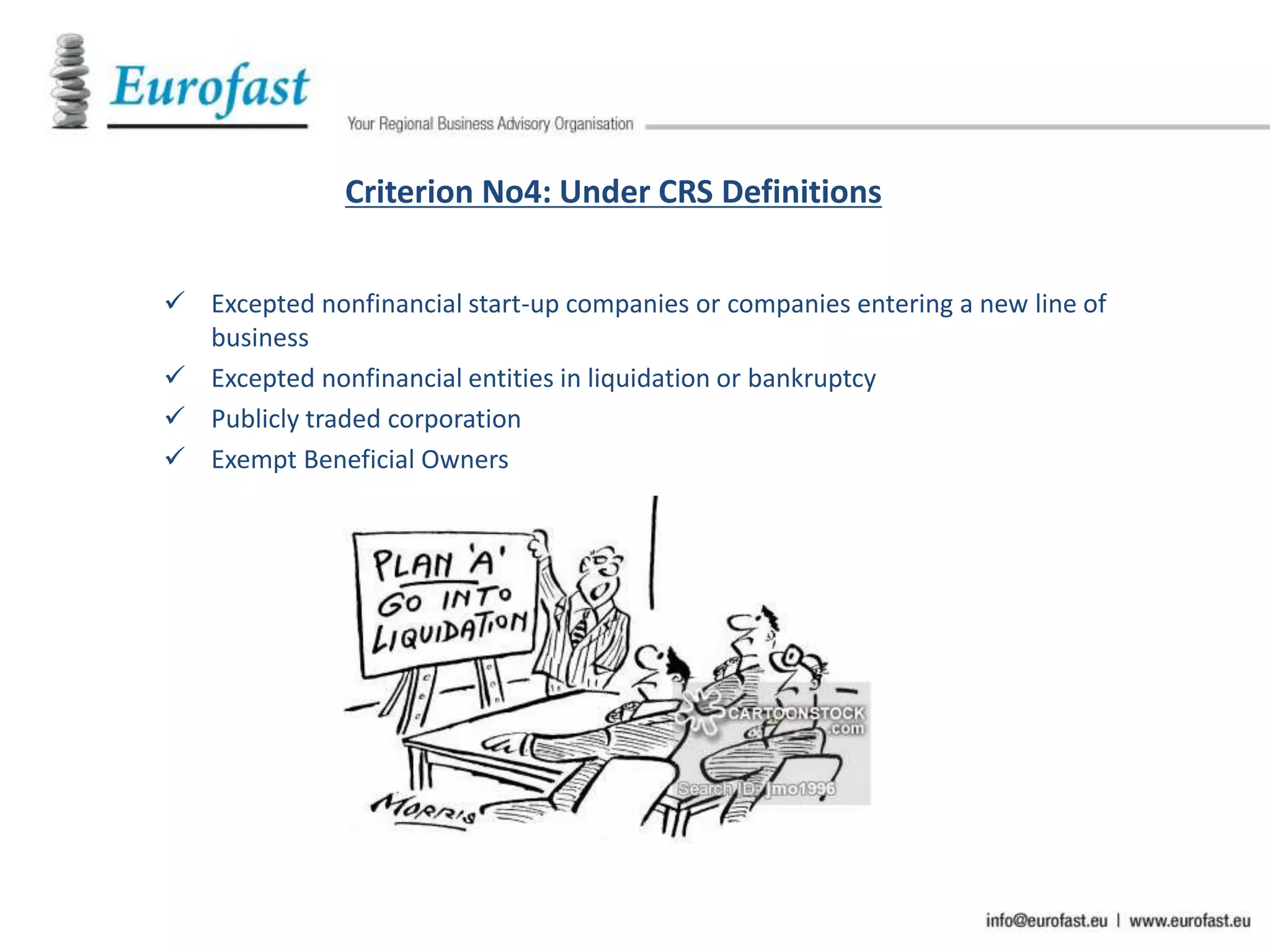 Criterion No4: Under CRS Definitions
 Excepted nonfinancial start-up companies or companies entering a new line of
business
 Excepted nonfinancial entities in liquidation or bankruptcy
 Publicly traded corporation
 Exempt Beneficial Owners
 