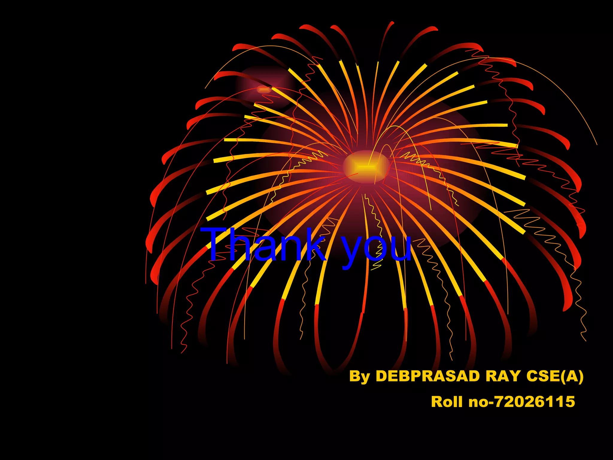 Thank you By DEBPRASAD RAY CSE(A) Roll no-72026115 