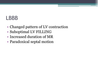 LBBB
• Changed pattern of LV contraction
• Suboptimal LV FILLING
• Increased duration of MR
• Paradoxical septal motion
 