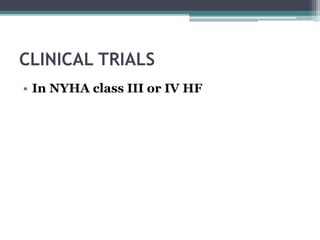 CLINICAL TRIALS
• In NYHA class III or IV HF
 