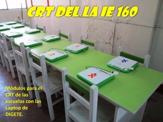 CRT DEL LA IE 160




Módulos para el
CRT de las
escuelas con las
Laptop de
DIGETE.
 