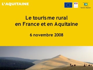 Le touris me rural
en France et en Aquitaine

     6 novembre 2008
 