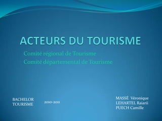 Comité régional de Tourisme
    Comité départemental de Tourisme




BACHELOR                               MASSÉ Véronique
           2010-2011                   LEHARTEL Raiarii
TOURISME
                                       PUECH Camille
 