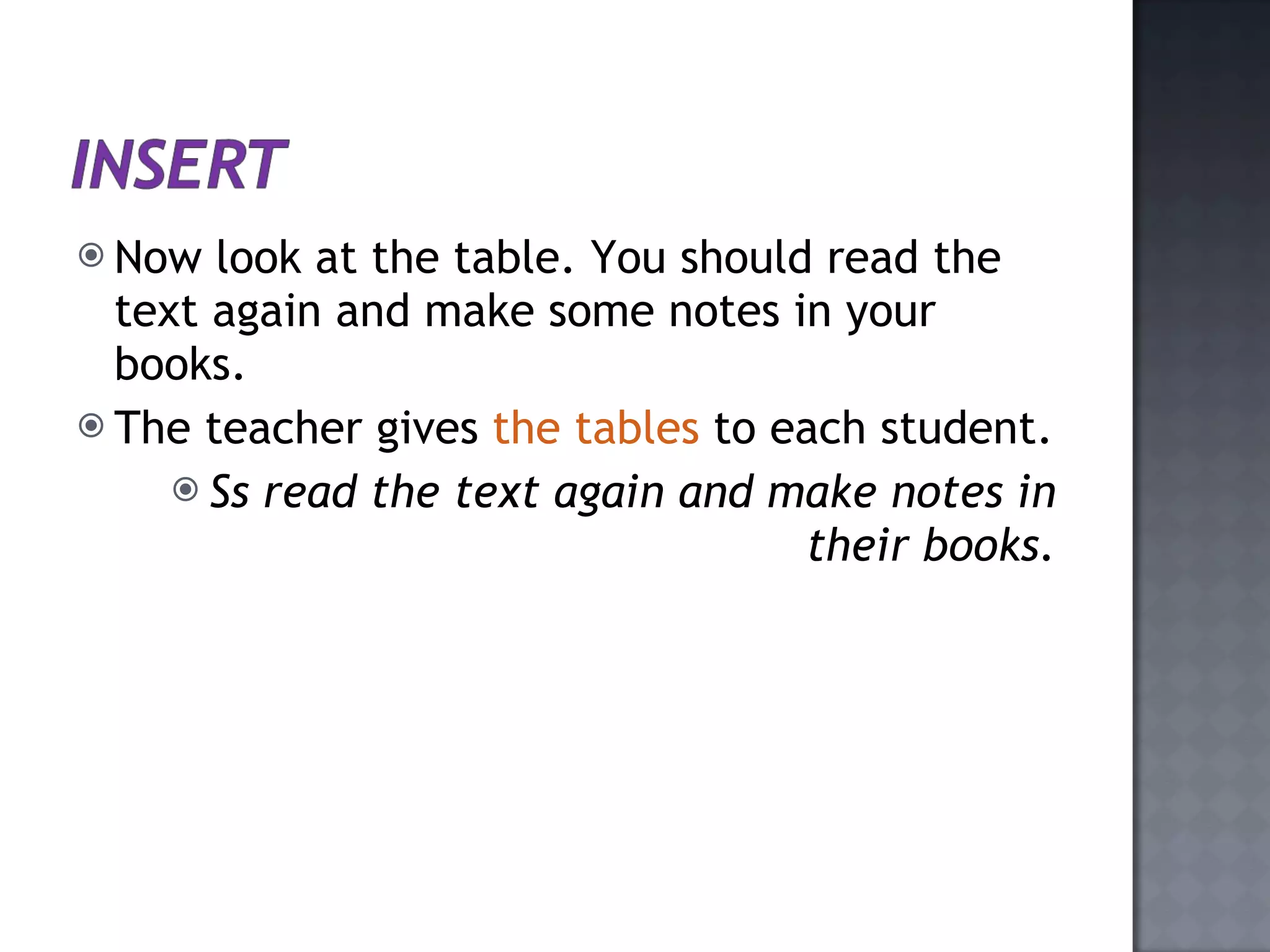 Now look at the table. You should read the text again and make some notes in your books. The teacher gives  the tables  to each student. Ss read the text again and make notes in their books. 
