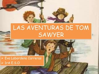 LAS AVENTURAS DE TOM
SAWYER
 Eva Labordena Carreras
 1rA E.S.O
 
