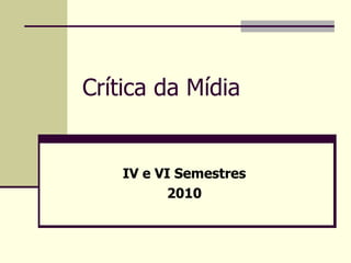 Crítica da Mídia IV e VI Semestres 2010 